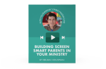 [Video Training] Building Screen Smart Parents In Your Ministry Fashion