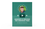 [Video Training] Leading and Serving The Anxious Teen Online