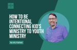 [Youth Ministry Hacks] How To Be Intentional Connecting Kid s Ministry To Youth Ministry Supply