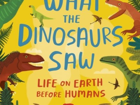 What the Dinosaurs Saw : Life on Earth Before Humans by Fatti Burke Fashion